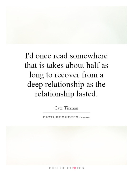 Deep Relationship Quotes
 I d once read somewhere that is takes about half as long