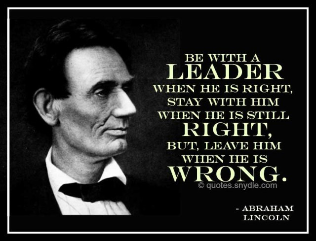 Famous Leadership Quotes By Abraham Lincoln
 Be with a LEADER when he is right …… Abraham Lincoln