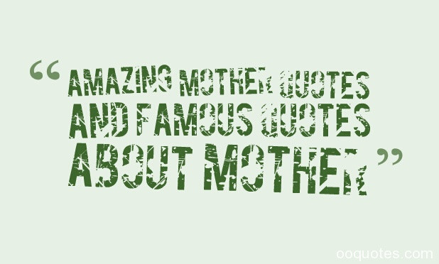 Famous Quotes About Mothers
 Amazing Mom Quotes QuotesGram