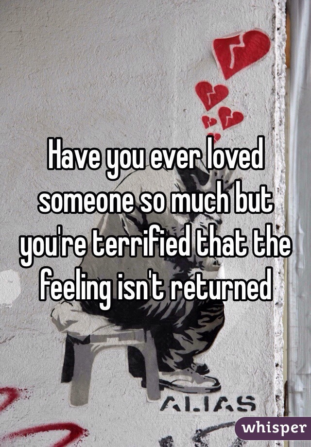 Have You Ever Loved Someone So Much Quotes
 Have you ever loved someone so much but you re terrified