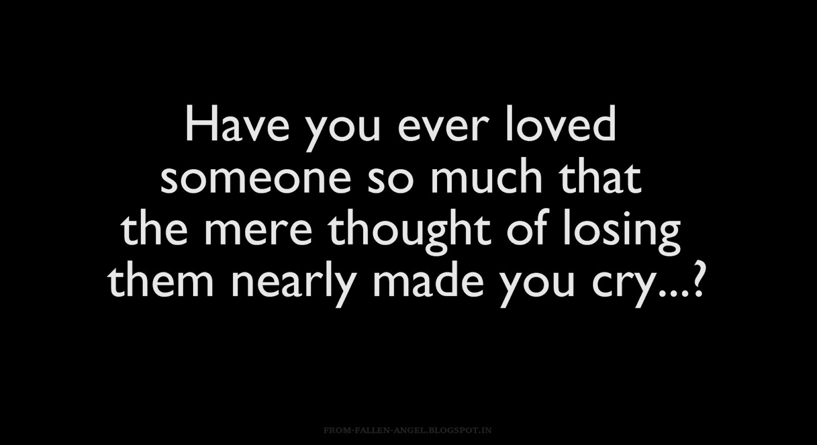 Have You Ever Loved Someone So Much Quotes
 Fallen Angel 04 25 14