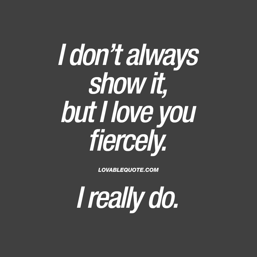 I Really Loved You Quotes
 I don’t always show it but I love you fiercely I really