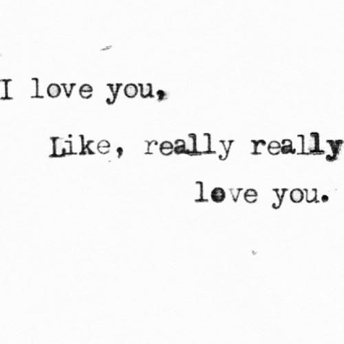 I Really Loved You Quotes
 I Love You Like Really Love You s and