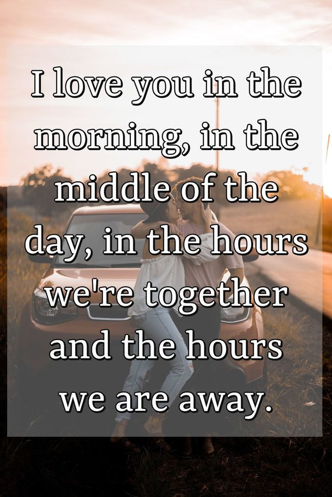 Love Quote Of The Day
 I love you in the morning in the middle of the day in