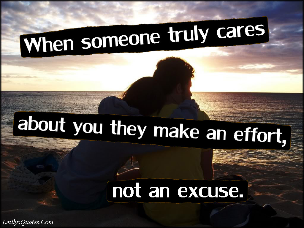 Relationship Excuses Quotes
 When someone truly cares about you they make an effort