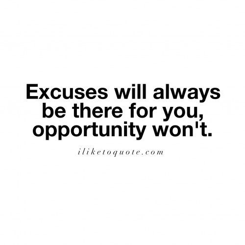 Relationship Excuses Quotes
 Excuses will always be there for you opportunity won t