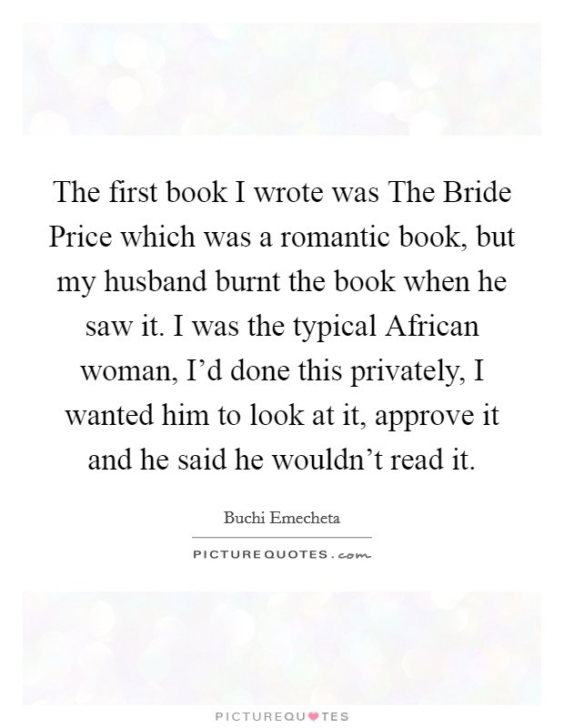 Romantic Novel Quotes
 The first book I wrote was The Bride Price which was a