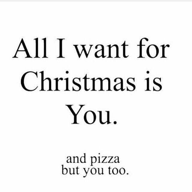 All I Want For Christmas Is You Quotes
 All I want for Christmas is You and pizza but you too