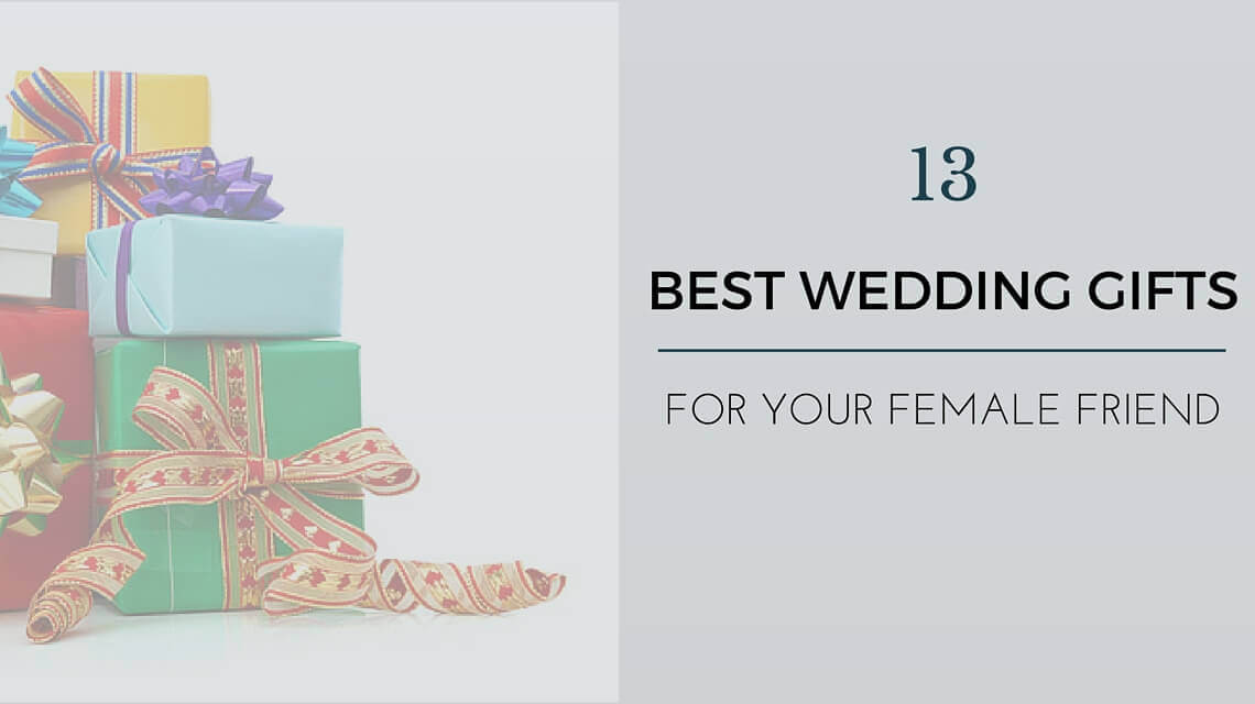 Best Friend Wedding Gift
 Wedding Gift Ideas For Best Female Friend 13 Unique Ideas