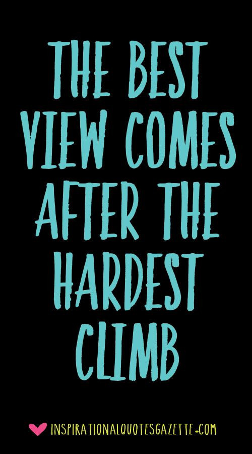 Best Positive Quotes
 The best view es after the hardest climb