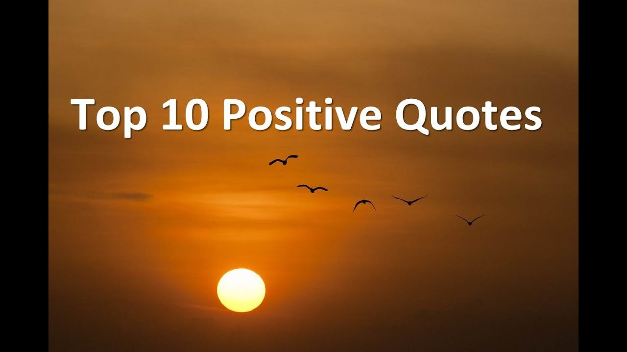 Best Positive Quotes
 Top 10 Positive Quotes Best positive quotes about life