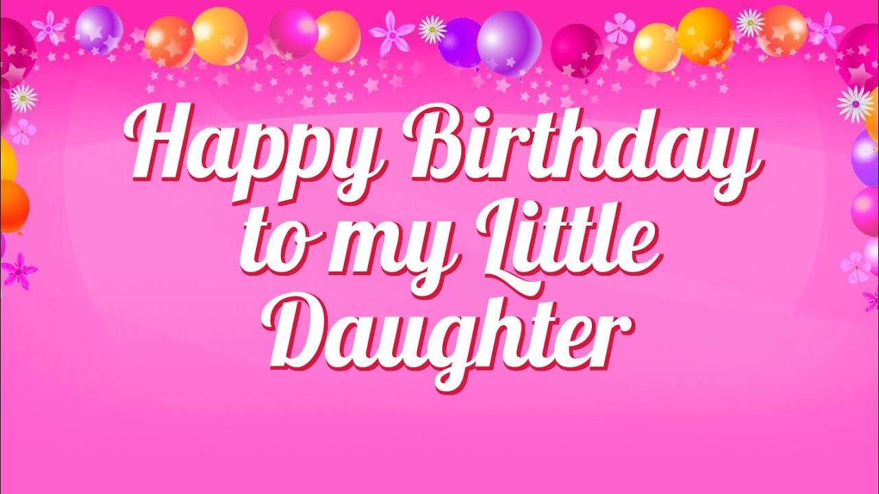 Birthday Quotes To Daughter
 Happy Birthday to my Little Daughter