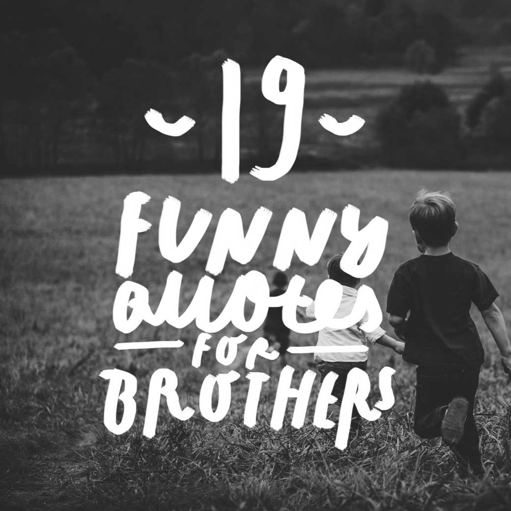 Brother Quotes Funny
 19 Funny Quotes All Brothers Can Relate To Bright Drops