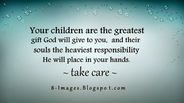 Child Gift From God
 Your children are the greatest t God will give to you