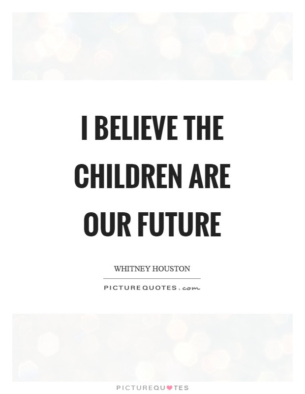 Children Are Our Future Quotes
 Whitney Houston Quotes & Sayings 59 Quotations
