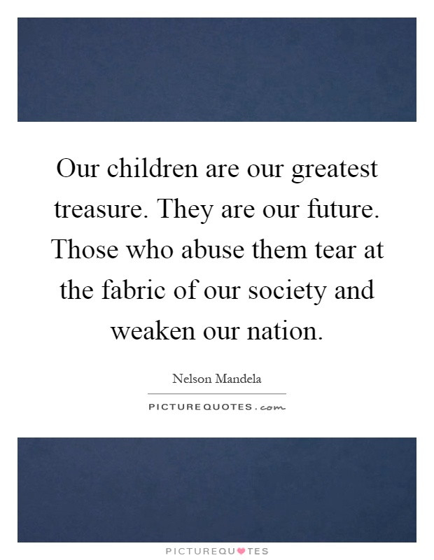 Children Are Our Future Quotes
 Our children are our greatest treasure They are our