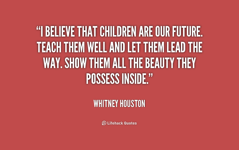 Children Are Our Future Quotes
 Our Future Quotes QuotesGram