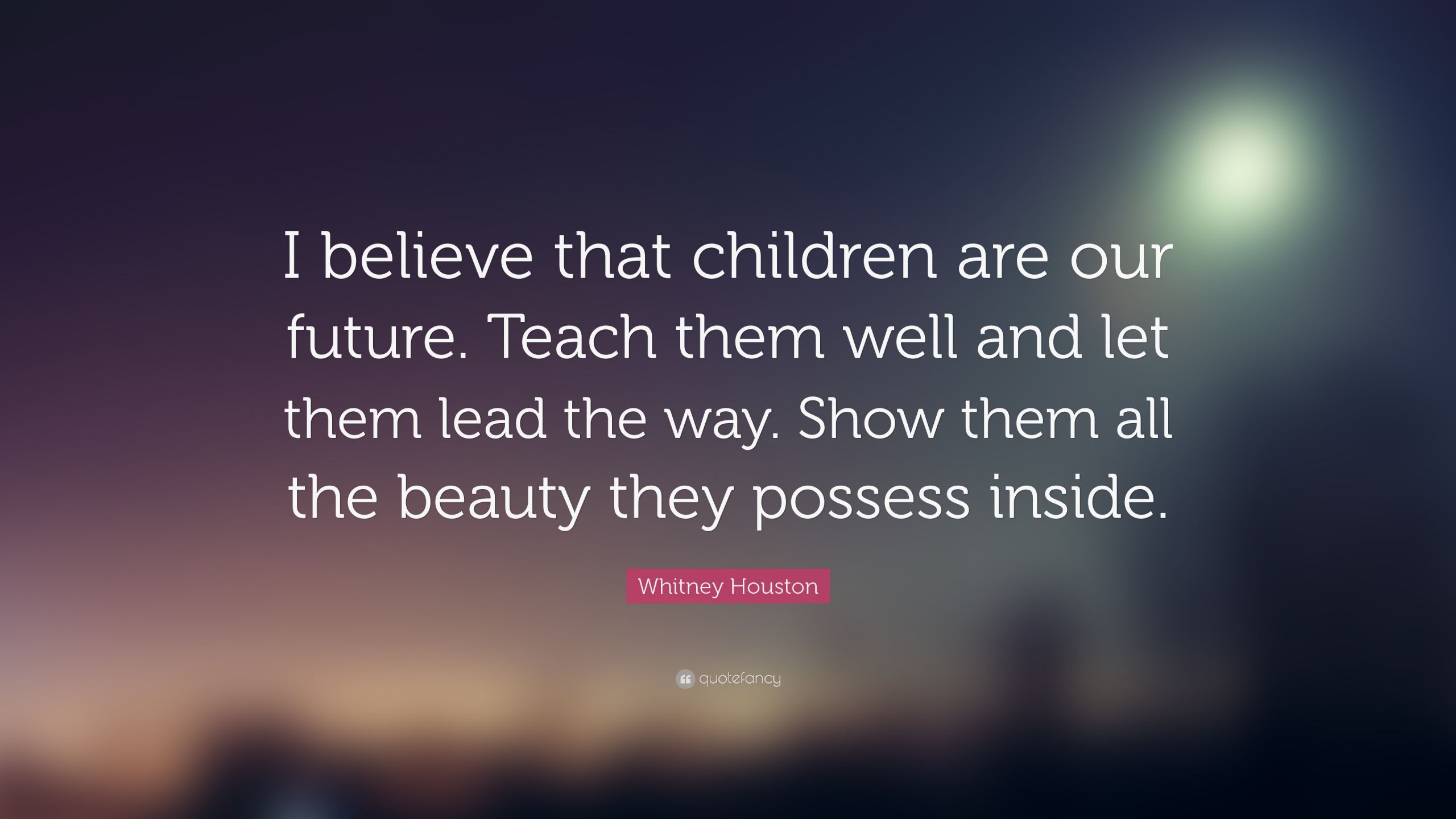 Children Are Our Future Quotes
 Whitney Houston Quote “I believe that children are our