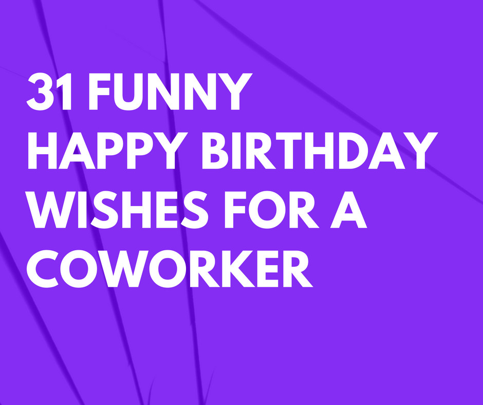 Co Worker Birthday Wishes
 31 Funny Happy Birthday Wishes for a Coworker that are