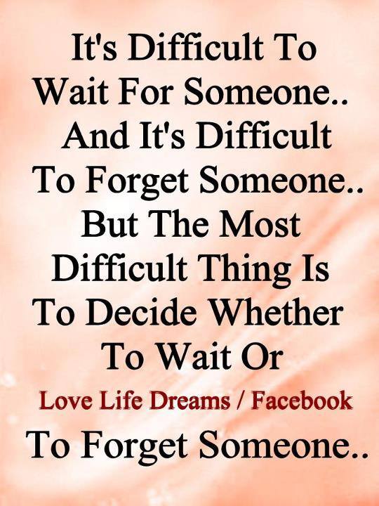 Difficult Love Quotes
 Love Life Dreams Its Difficult To Wait For Someone