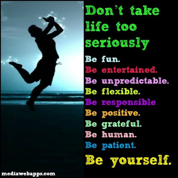 Don T Take Life Too Seriously Quotes
 Don t take life too seriously Be fun Be entertained Be