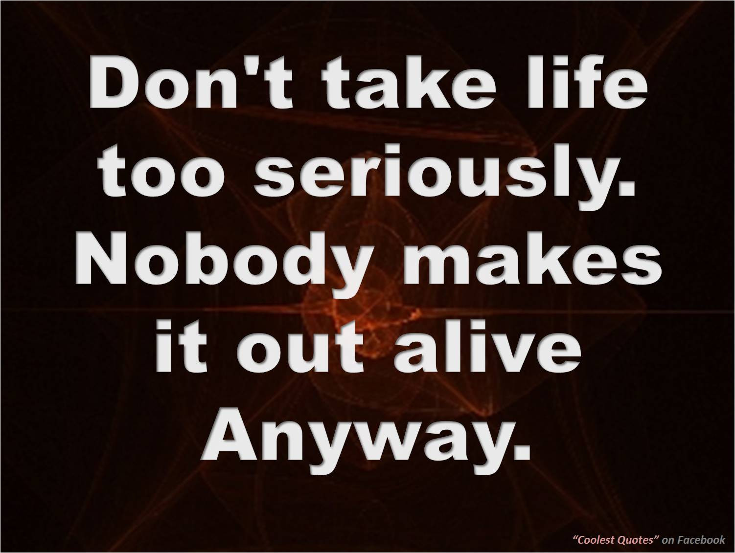 Don T Take Life Too Seriously Quotes
 My Coolest Quotes Don t Take Life Too Seriously