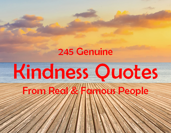Famous Quotes About Kindness
 245 Genuine Kindness Quotes From Real Famous People