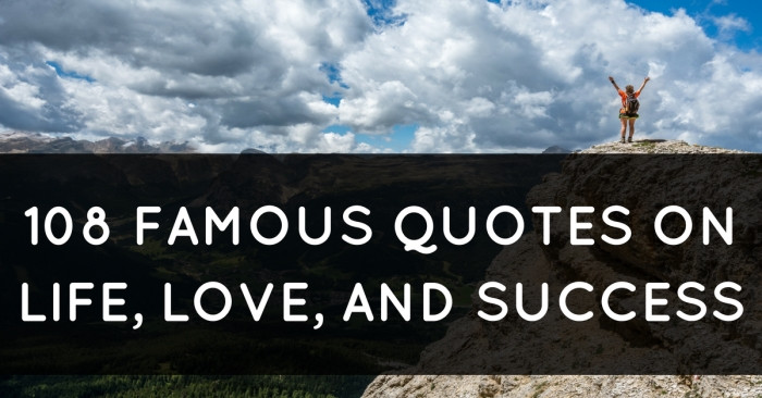Famous Quotes About Life
 108 Famous Quotes on Life Love and Success