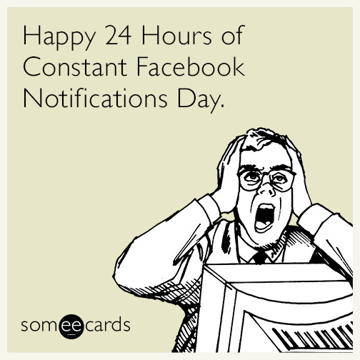 Free Funny Birthday Cards For Facebook
 Happy 24 Hours of Constant Notifications Day