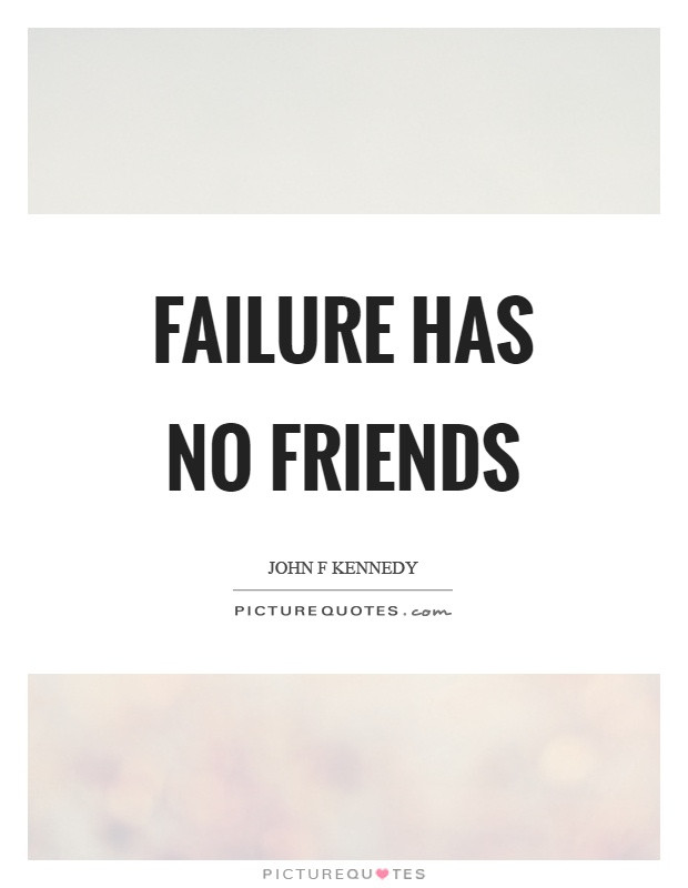 Friendship Failure Quotes
 Failure has no friends