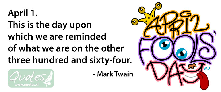 Funny April Fool Quotes
 April Fools’ Day – Mark Twain
