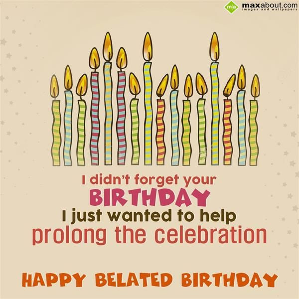 Funny Belated Birthday Quotes
 31 Happy Belated Birthday Wishes with