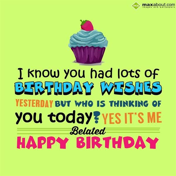 Funny Belated Birthday Quotes
 Belated Birthday Greetings SMS I know you had lots