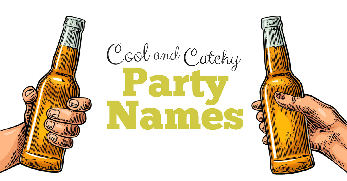 Funny Birthday Party Names
 The Big Bad List of Cool and Catchy Party Names