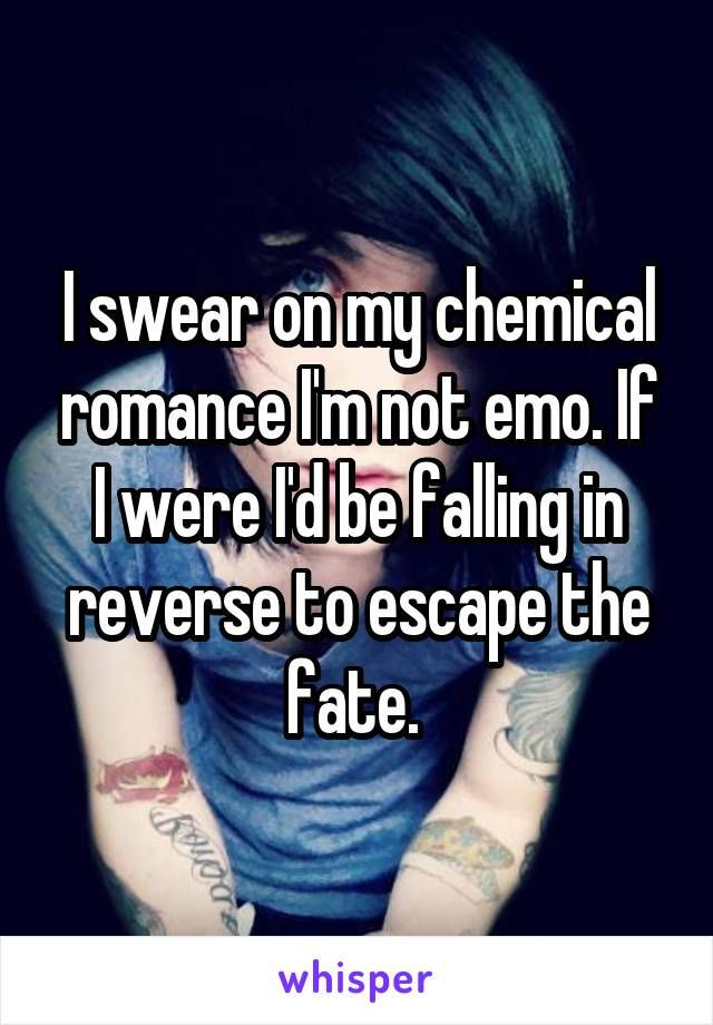 Funny Goth Quotes
 I swear on my chemical romance I m not emo If I were I d