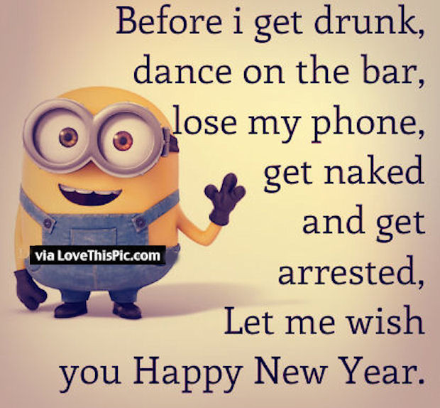 Funny New Years Eve Quotes
 Let Me Wish You A Happy New Year Before I Get To Drunk