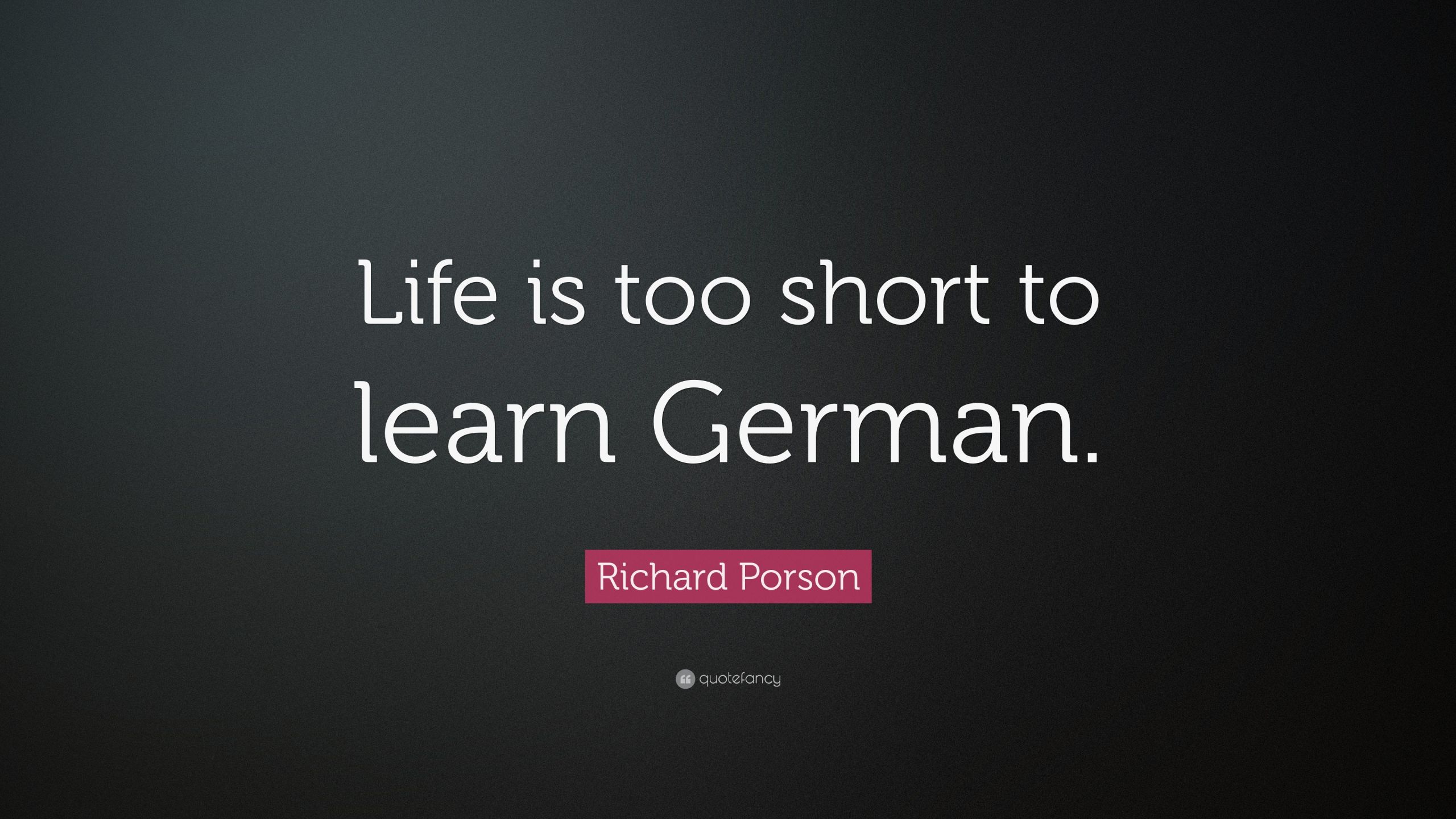 German Quotes About Life
 Richard Porson Quote “Life is too short to learn German