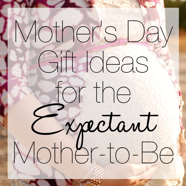 Gift Ideas For Expecting Mother
 Mother s Day Gift Ideas for the Expectant Mother to Be