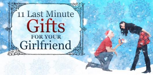 Gift Ideas Your Girlfriend
 11 Last Minute Gifts for Your Girlfriend