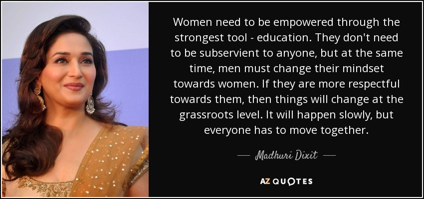 Girl Education Quotes
 Madhuri Dixit quote Women need to be empowered through