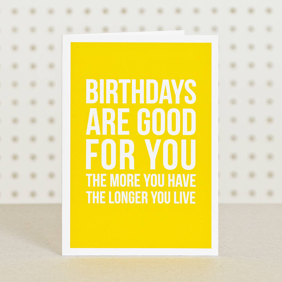 Good Birthday Cards
 birthdays are good for you card by doodlelove