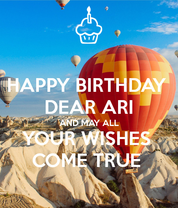 Happy Birthday May All Your Wishes Come True
 HAPPY BIRTHDAY DEAR ARI AND MAY ALL YOUR WISHES E TRUE