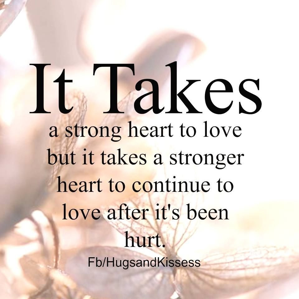 Hurting Quotes On Relationship
 It Takes A Stong Heart To Love After It Has Been Hurt