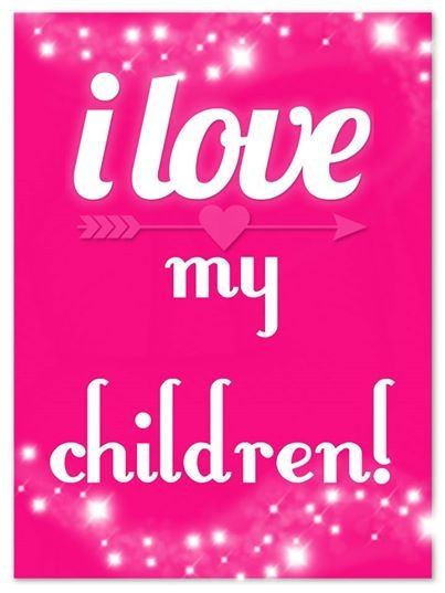 I Love My Kids Quotes
 I Love My Children s and for