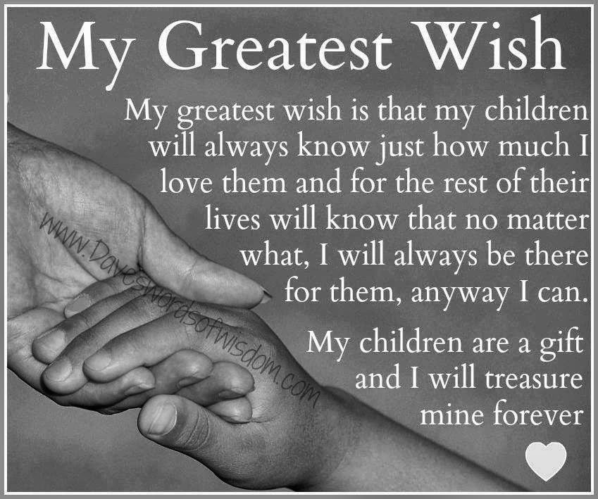 I Love My Kids Quotes
 My Greatest Wish my greatest wish is that my children will