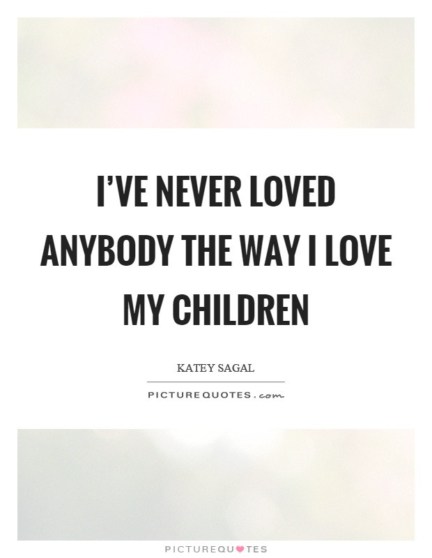 I Love My Kids Quotes
 I Love My Children Quotes & Sayings