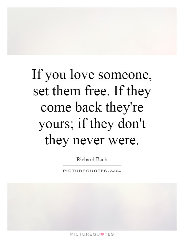 If You Love Someone Set Them Free Quote
 If you love someone set them free If they e back they