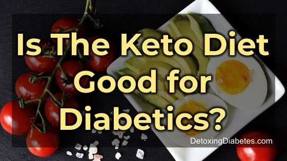 Is The Keto Diet Safe For Diabetics
 Is The Keto Diet Good for Diabetics Detoxing Diabetes