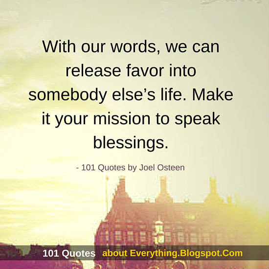 Joel Osteen Quotes About Life
 With our words we can release favor into somebody else’s