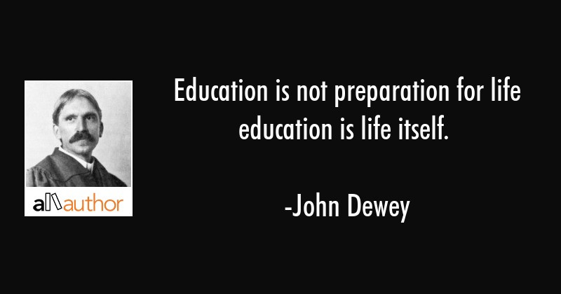 John Dewey Quotes On Education
 Education is not preparation for life Quote